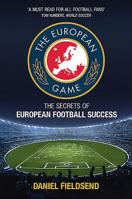 The European Game: An Adventure to Explore Football on the Continent and its Methods for Success 1909715484 Book Cover