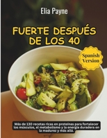 Fuerte después de los 40: Más de 130 recetas ricas en proteínas para fortalecer los músculos, el metabolismo y la energía duradera en la madurez y más allá. (Spanish Edition) B0GP7J1LCJ Book Cover