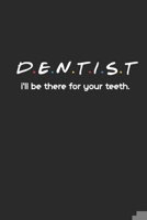 Dentist, I'll Be There For Your Teeth: Notebook Journal For Dental School Students 1081696036 Book Cover