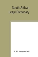 South African Legal Dictionary: Containing Most of the English, Latin and Dutch Terms, Phrases and Maxims Used in Roman-Dutch and South African Legal ... in the Statutes of the South African Colonies 1015598757 Book Cover
