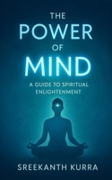 THE POWER OF MIND: A GUIDE TO SPIRITUAL ENLIGHTENMENT B0F72ZF3XL Book Cover