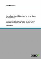 Von bilateralen Abkommen zu einer Open Aviation Area: Die Entwicklung der Liberalisierung des Luftverkehrs und die Auswirkungen einer „Open Aviation Area" 3638676617 Book Cover