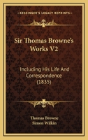 The Works of Sir Thomas Browne. Edited by Charles Sayle; Volume 2 1499793790 Book Cover