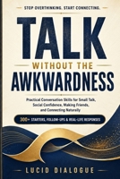 Talk Without the Awkwardness: Practical Conversation Skills for Small Talk, Social Confidence, Making Friends, and Connecting Naturally B0HH49QST1 Book Cover