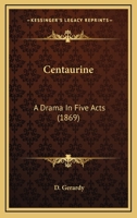 Centaurine: A Drama In Five Acts 110407947X Book Cover