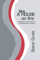 Like a House on Fire: Renewal of the Arts in a Postmodern Culture 0940895374 Book Cover