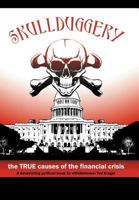 Skullduggery!: The True Causes of the Financial Crisis 1477220690 Book Cover