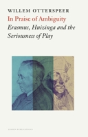 In Praise of Ambiguity: Erasmus, Huizinga and the Seriousness of Play 9087283105 Book Cover