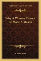 Why A Woman Cannot Be Made A Mason 1425341063 Book Cover