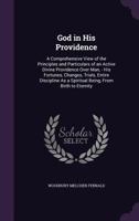 God In His Providence: A Comprehensive View Of The Principles And Particulars Of An Active Divine Providence Over Man 114488943X Book Cover