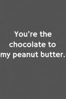 You're the chocolate to my peanut butter. Funny Blank Lined College Ruled Notebook Journal Size 6" x 9": Funny Blank Lined College Ruled Notebook Journal Size 6" x 9" 1659573300 Book Cover