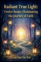 Radiant True Light: Twelve Beams Illuminating the Journey of Faith B0G881YP41 Book Cover