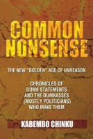 Common Nonsense: The New ''Golden'' Age of Unreason Chronicles of Dumb Statements and the Dumbasses (mostly politicians) Who Make Them 1479708410 Book Cover