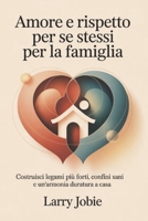 Amore e rispetto per se stessi Per la famiglia: Costruisci legami più forti, confini sani e un'armonia duratura a casa (Italian Edition) B0GJ6GRN7F Book Cover