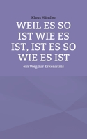 Weil es so ist wie es ist, ist es so wie es ist: ein Weg zur Erkenntnis 3756217566 Book Cover