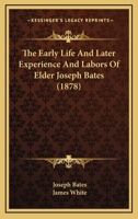 The Early Life and Later Experience and Labors of Elder Joseph Bates 1429017945 Book Cover