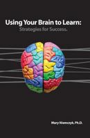 Using Your Brain to Learn: Strategies for Success 0985905603 Book Cover