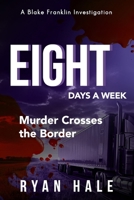 Eight Days a Week: Murder Crosses the Border (The Blake Franklin Investigations) B0FQP9DN1X Book Cover