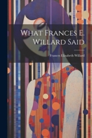 What Frances E. Willard Said 1022768662 Book Cover