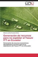Generacion de Recursos Para No Explotar El Yasuni ITT En Ecuador 3847360604 Book Cover