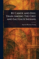 By Canoe and Dog Train Among The Cree and Salteaux Indians 1023124246 Book Cover