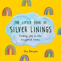 The Little Book of Silver Linings: Finding Joy in the Toughest Times 1250279569 Book Cover