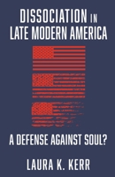 Dissociation in Late Modern America: A Defense Against Soul? B09TN498B6 Book Cover
