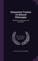 Elementary Treatise On Natural Philosophy, Part 1: Mechanics, Hydrostatics, And Pneumatics 1298884020 Book Cover
