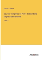 Oeuvres Compltes de Pierre de Bourdeille Seigneur de Brantome: Tome 4 3382202220 Book Cover