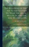 The Relations of the Air to the Clothes We Wear, the House We Live In, and the Soil We Dwell On: 3 Lects., Abridged and Tr. by A. Hess 1021325481 Book Cover