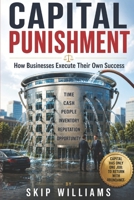 Capital Punishment: How Businesses Execute Their Own Success B0H6M1GP17 Book Cover