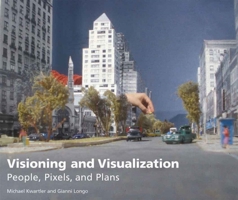 Visioning And Visualization: People, Pixels, and Plans 1558441808 Book Cover