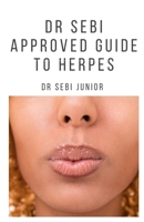 DR SEBI APPROVED GUIDE TO HERPES: Includes natural remedy, how to manage and everything you need to know about herpes 1702771687 Book Cover