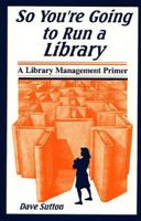 So You're Going to Run a Library: A Library Management Primer 156308306X Book Cover