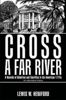 Cross a Far River: A Novella of Rebellion and Sacrifice in the American 1770s 1984554883 Book Cover