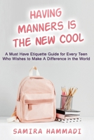 Having Manners Is The New Cool: A Must Have Etiquette Guide For Every Teen Who wishes To Make A Difference In The World B086MHMVL8 Book Cover