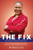 The F.I.X. (Focused & Intentional EXecution): 7 Steps to Climbing the Corporate Ladder Without Sacrificing Your Health or Neglecting Your Family B0DQVNQHY2 Book Cover