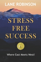 Stress Free Success: Where East Meets West! B07Y4LQLJC Book Cover