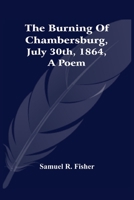 The Burning Of Chambersburg, July 30Th, 1864, A Poem 9354488498 Book Cover