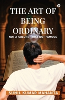 The Art of Being Ordinary: Not a Failure - Just not Famous B0GK1N5TJZ Book Cover