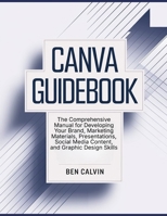 Canva Guidebook: The Comprehensive Manual for Developing Your Brand, Marketing Materials, Presentations, Social Media Content, and Graphic Design Skills B0DWKKN4LG Book Cover
