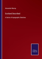 Scotland Described: A Series of Topographical Sketches 1437145663 Book Cover