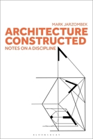 Architecture Constructed: Notes on a Discipline 1350326127 Book Cover