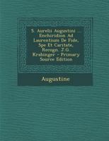 S. Aurelii Augustini ... Enchiridion Ad Laurentium De Fide, Spe Et Caritate, Recogn. J.G. Krabinger 1019028009 Book Cover