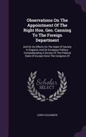 Observations on the Appointment of the Right Hon. Geo. Canning to the Foreign Department: And on Its Effects on the State of Society in England, and on European Politics: Comprehending a Review of the 1342536037 Book Cover