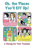 Oh, the Places You'll Eff Up: A Parody for Your Twenties 1612432913 Book Cover