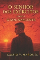 O Senhor dos Exércitos - Livro I - O Sol Nascente (Portuguese Edition) B0FLZ9VXYK Book Cover