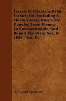 Travels in Circassia, Krim Tartary: Including a Steam Voyage down the Danube, from Vienna to Constantinople and round the Black Sea, in 1836. Volume 2 1141865807 Book Cover