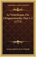 Le Ventriloque, Ou L'Engastrimythe, Part 1-2 (1772) 1166801012 Book Cover