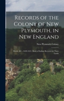Records of the Colony of New Plymouth, in New England: Deeds, &C., 1620-1651. Book of Indian Records for Their Lands 1016684916 Book Cover